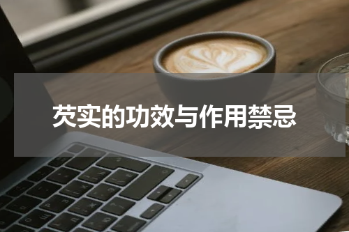 芡实的功效与作用禁忌