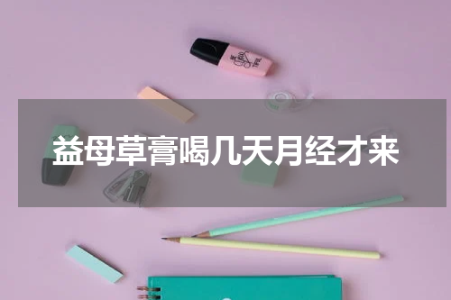 益母草膏喝几天月经才来