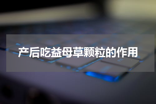 产后吃益母草颗粒的作用