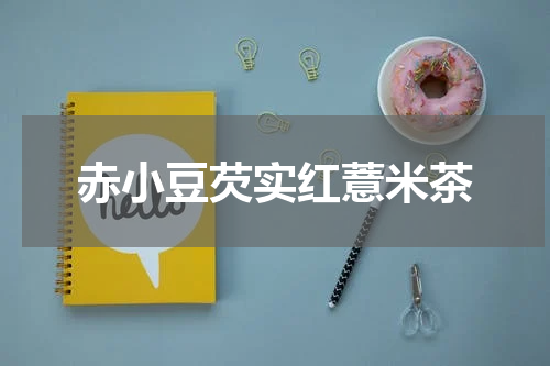 赤小豆芡实红薏米茶