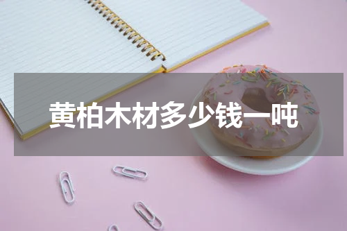 黄柏木材多少钱一吨