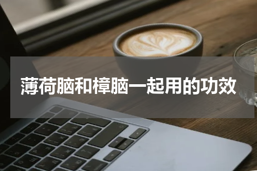 薄荷脑和樟脑一起用的功效