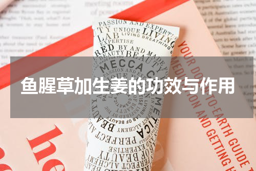 鱼腥草加生姜的功效与作用