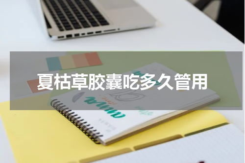 夏枯草胶囊吃多久管用