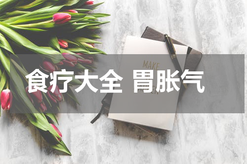 食疗大全 胃胀气