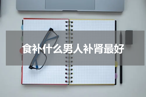 食补什么男人补肾最好