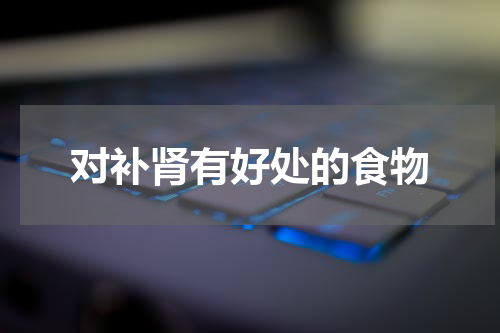 对补肾有好处的食物