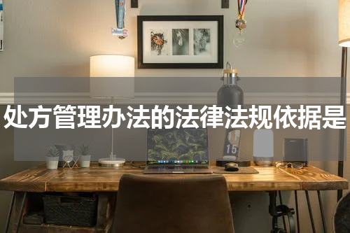 处方管理办法的法律法规依据是