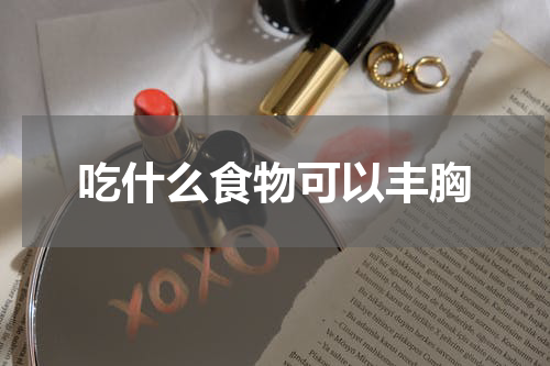 吃什么食物可以丰胸