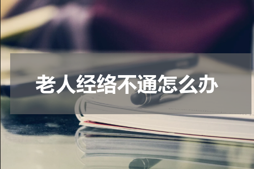 老人经络不通怎么办