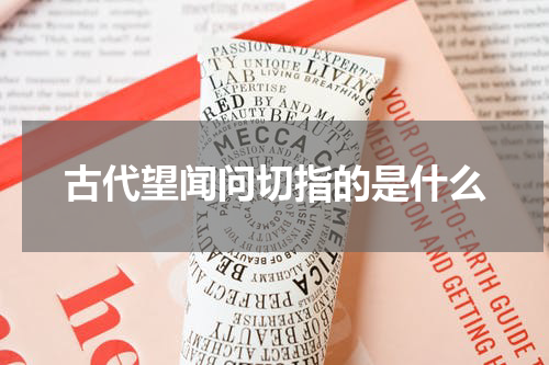 古代望闻问切指的是什么