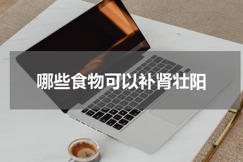 哪些食物可以补肾壮阳