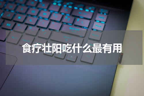 食疗壮阳吃什么最有用