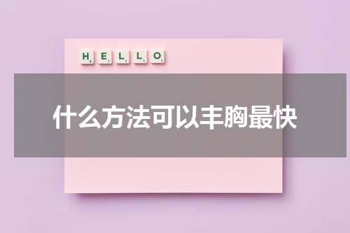什么方法可以丰胸最快