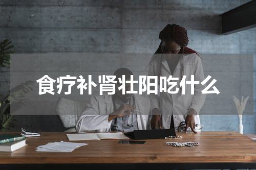 食疗补肾壮阳吃什么