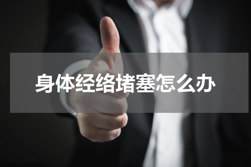 身体经络堵塞怎么办