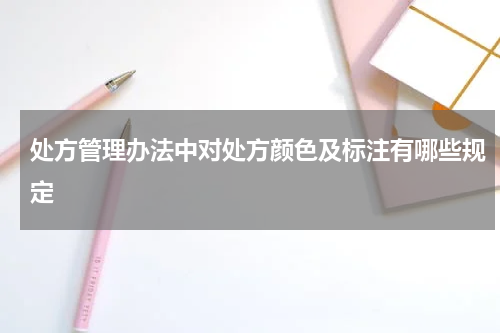处方管理办法中对处方颜色及标注有哪些规定