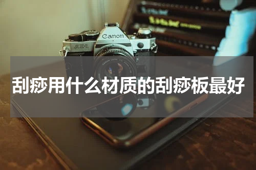 刮痧用什么材质的刮痧板最好