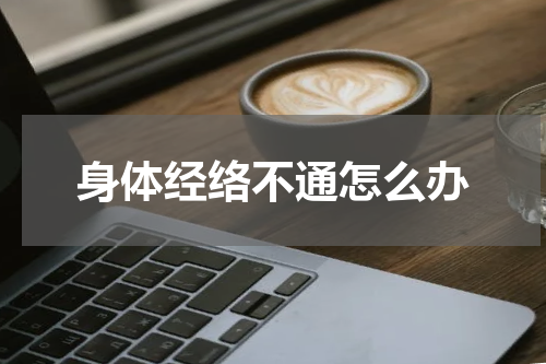 身体经络不通怎么办