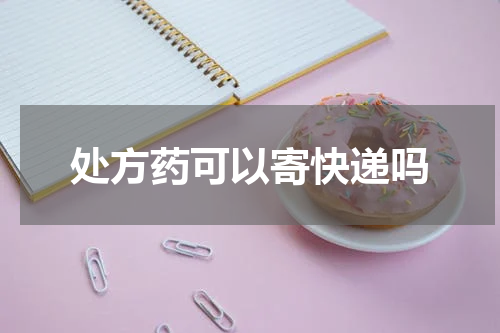 处方药可以寄快递吗