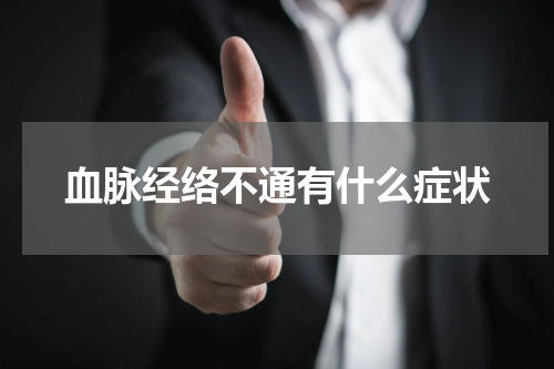 血脉经络不通有什么症状