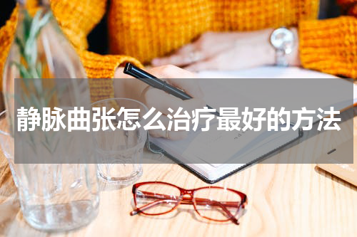 静脉曲张怎么治疗最好的方法