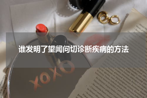 谁发明了望闻问切诊断疾病的方法