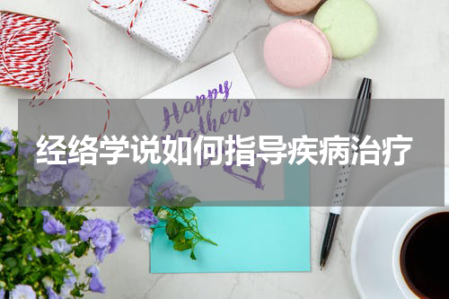 经络学说如何指导疾病治疗