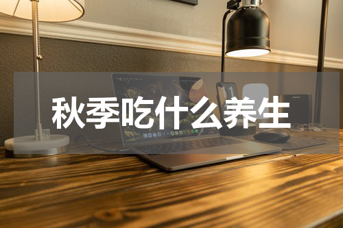 秋季吃什么养生