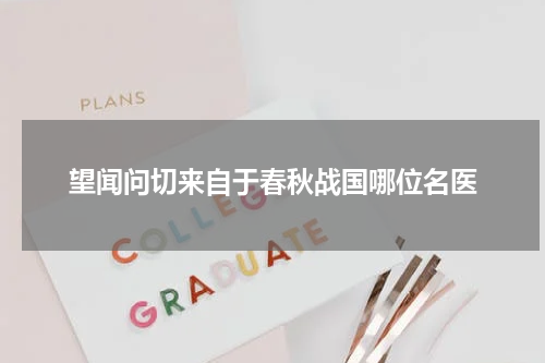 望闻问切来自于春秋战国哪位名医