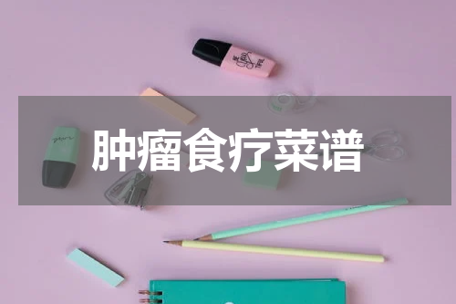 肿瘤食疗菜谱