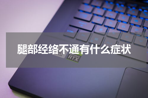 腿部经络不通有什么症状