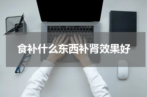 食补什么东西补肾效果好