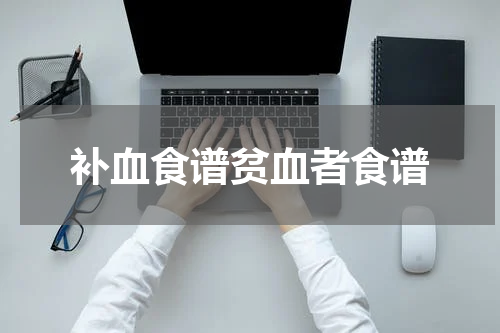 补血食谱贫血者食谱