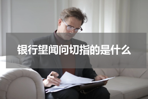 银行望闻问切指的是什么