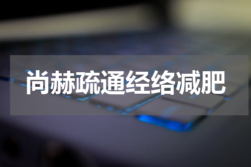 尚赫疏通经络减肥