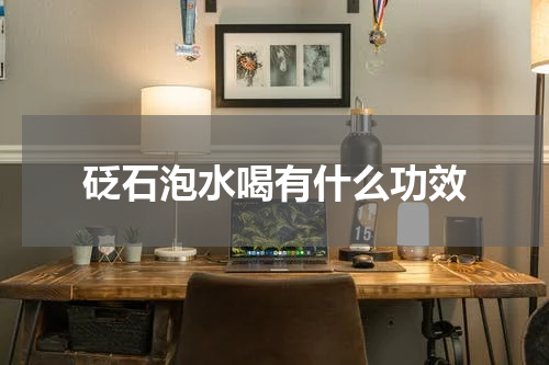 砭石泡水喝有什么功效