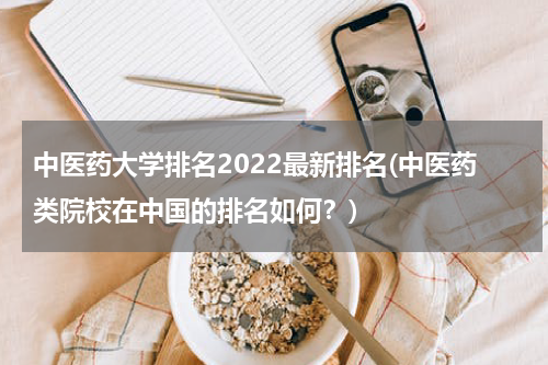 中医药大学排名2022最新排名(中医药类院校在中国的排名如何？)