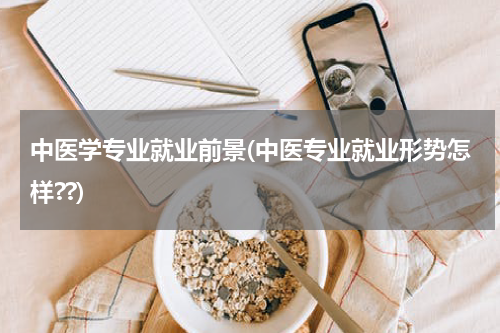 中医学专业就业前景(中医专业就业形势怎样??)