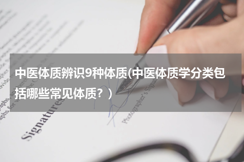 中医体质辨识9种体质(中医体质学分类包括哪些常见体质？)