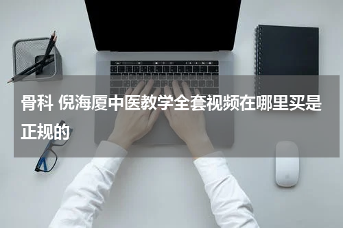 骨科 倪海厦中医教学全套视频在哪里买是正规的