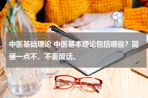 中医基础理论 中医基本理论包括哪些？简便一点不，不要废话。