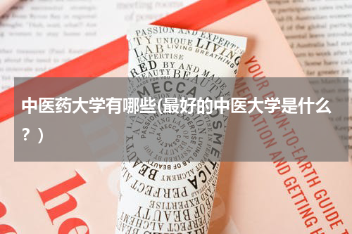 中医药大学有哪些(最好的中医大学是什么？)
