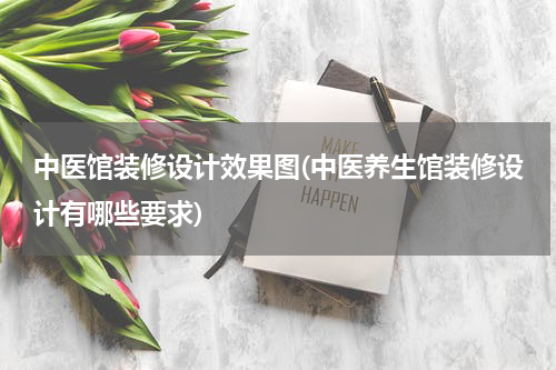 中医馆装修设计效果图(中医养生馆装修设计有哪些要求)