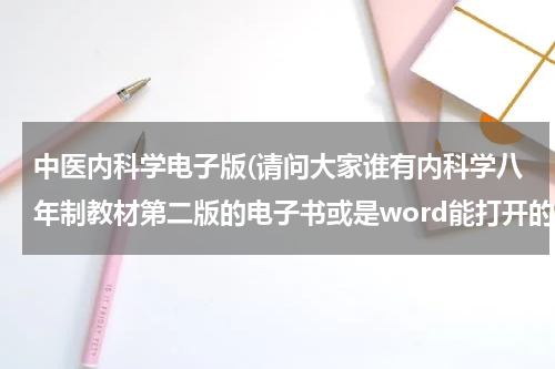 中医内科学电子版(请问大家谁有内科学八年制教材第二版的电子书或是word能打开的格式文件，特别着急！求求大家了！)