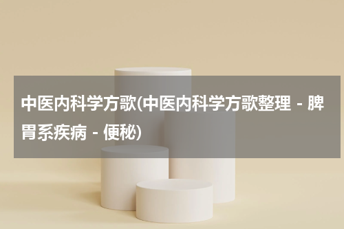 中医内科学方歌(中医内科学方歌整理－脾胃系疾病－便秘)