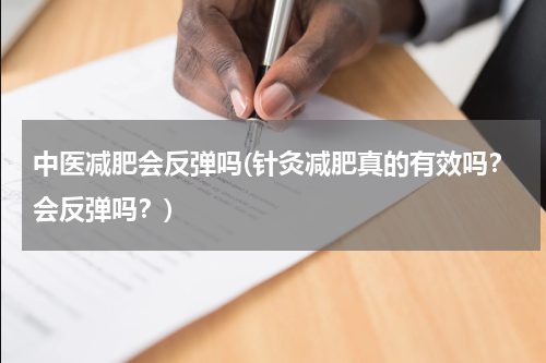 中医减肥会反弹吗(针灸减肥真的有效吗？会反弹吗？)