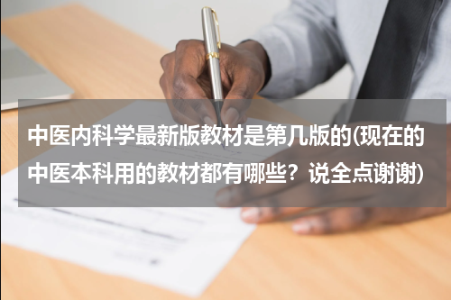 中医内科学最新版教材是第几版的(现在的中医本科用的教材都有哪些？说全点谢谢)