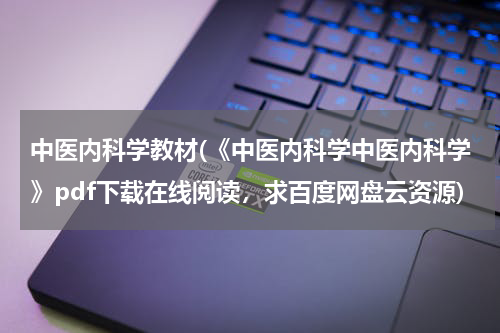 中医内科学教材(《中医内科学中医内科学》pdf下载在线阅读，求百度网盘云资源)