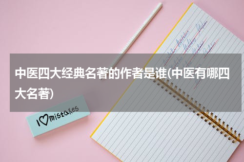 中医四大经典名著的作者是谁(中医有哪四大名著)